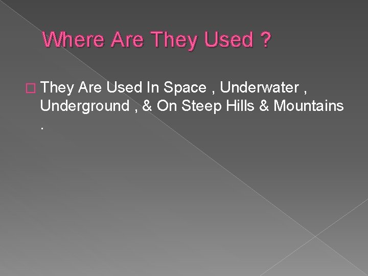 Where Are They Used ? � They Are Used In Space , Underwater ,