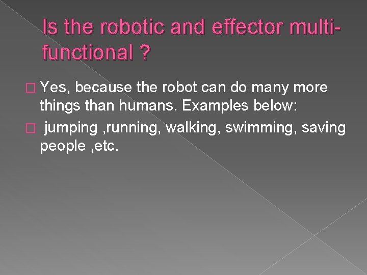 Is the robotic and effector multifunctional ? � Yes, because the robot can do