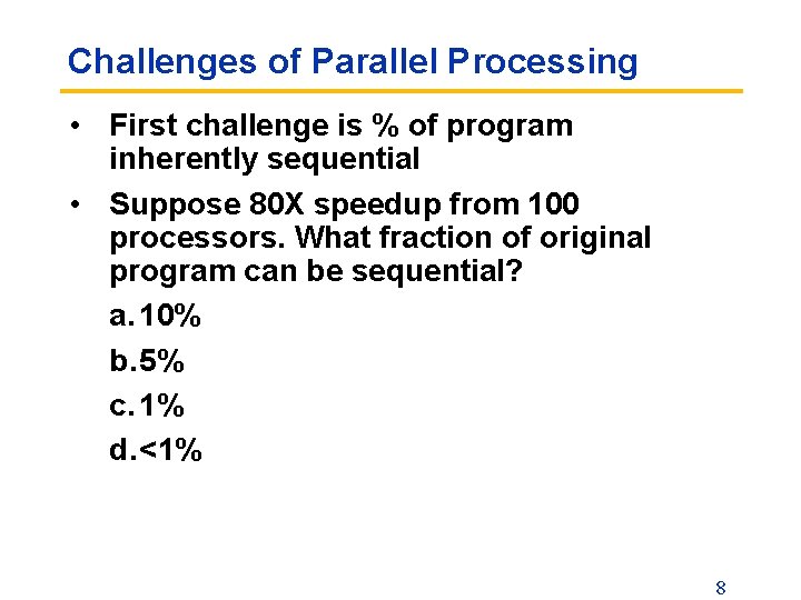 Challenges of Parallel Processing • First challenge is % of program inherently sequential •