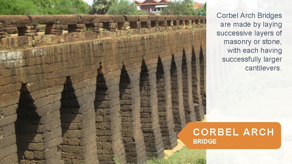 Corbel Arch Bridges are made by laying successive layers of masonry or stone, with