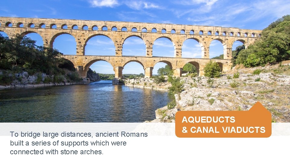 To bridge large distances, ancient Romans built a series of supports which were connected