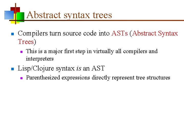 Abstract syntax trees n Compilers turn source code into ASTs (Abstract Syntax Trees) n