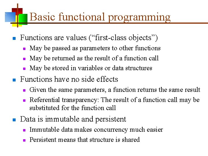 Basic functional programming n Functions are values (“first-class objects”) n n Functions have no