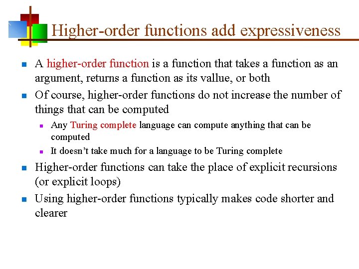 Higher-order functions add expressiveness n n A higher-order function is a function that takes