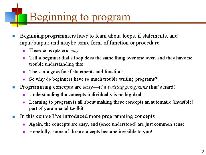 Beginning to program n Beginning programmers have to learn about loops, if statements, and
