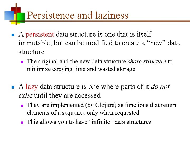 Persistence and laziness n A persistent data structure is one that is itself immutable,
