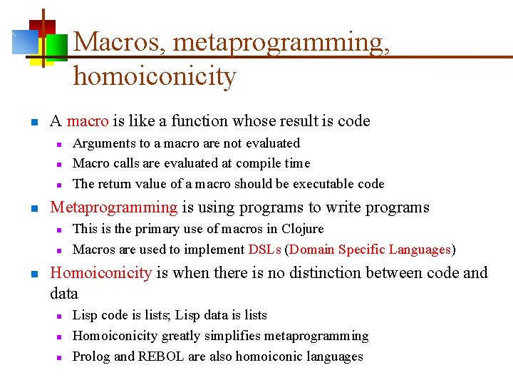 Macros, metaprogramming, homoiconicity n A macro is like a function whose result is code