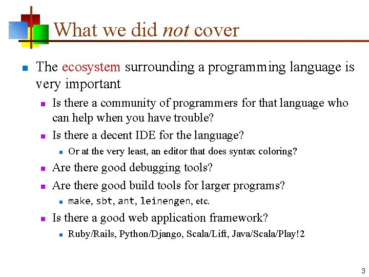 What we did not cover n The ecosystem surrounding a programming language is very