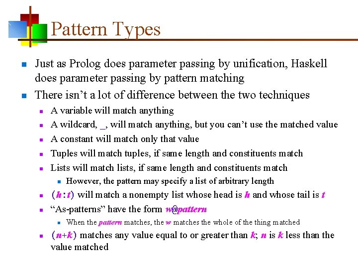 Pattern Types n n Just as Prolog does parameter passing by unification, Haskell does