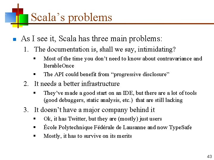 Scala’s problems n As I see it, Scala has three main problems: 1. The