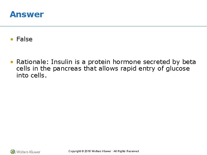 Answer • False • Rationale: Insulin is a protein hormone secreted by beta cells
