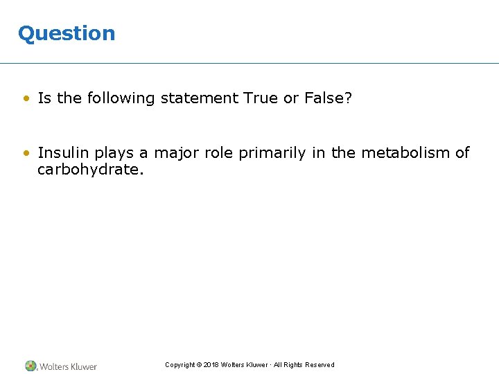 Question • Is the following statement True or False? • Insulin plays a major