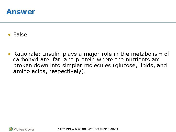 Answer • False • Rationale: Insulin plays a major role in the metabolism of