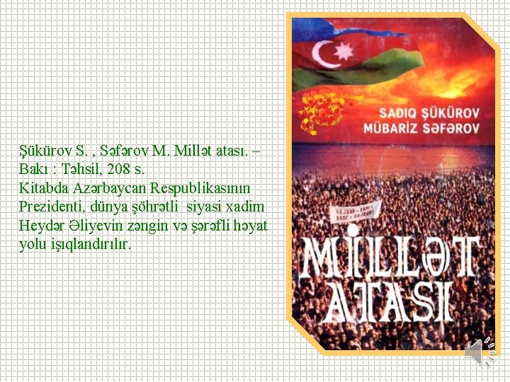 Şükürov S. , Səfərov M. Millət atası. – Bakı : Təhsil, 208 s. Kitabda