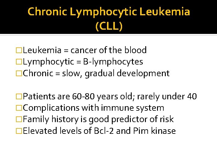 Chronic Lymphocytic Leukemia (CLL) �Leukemia = cancer of the blood �Lymphocytic = B-lymphocytes �Chronic