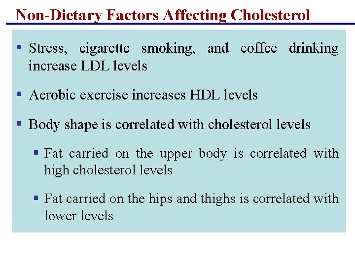 Non-Dietary Factors Affecting Cholesterol § Stress, cigarette smoking, and coffee drinking increase LDL levels Non-Dietary Factors Affecting Cholesterol § Stress, cigarette smoking, and coffee drinking increase LDL levels