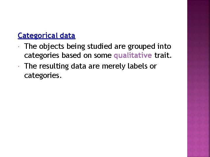 Categorical data The objects being studied are grouped into categories based on some qualitative