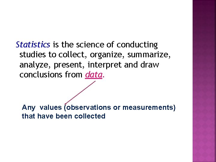 Statistics is the science of conducting studies to collect, organize, summarize, analyze, present, interpret