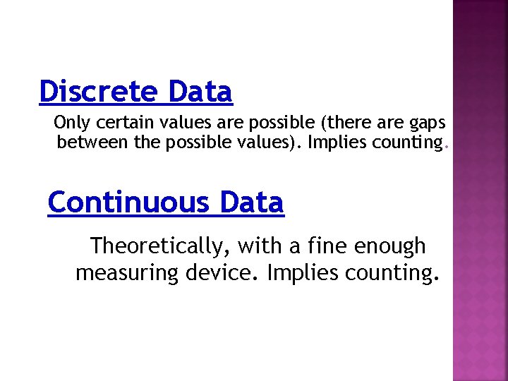 Discrete Data Only certain values are possible (there are gaps between the possible values).