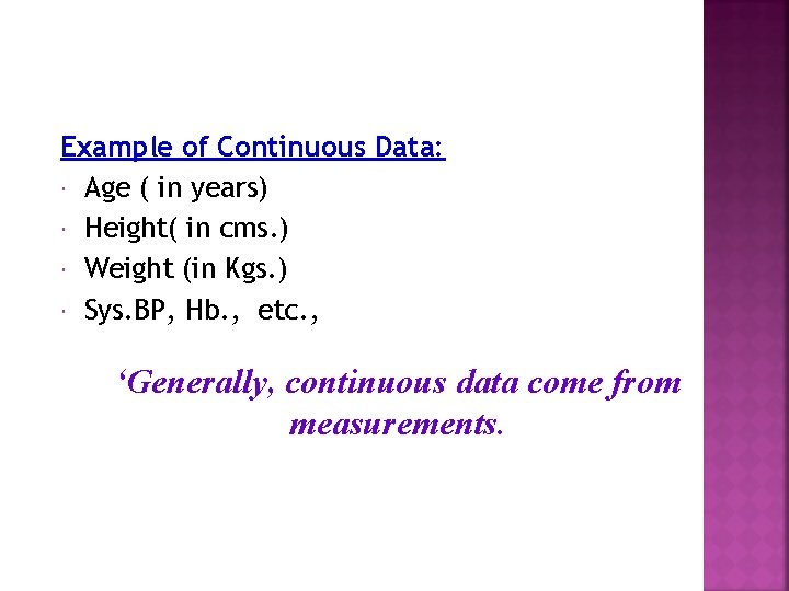 Example of Continuous Data: Age ( in years) Height( in cms. ) Weight (in