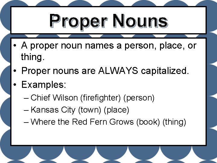 Proper Nouns • A proper noun names a person, place, or thing. • Proper