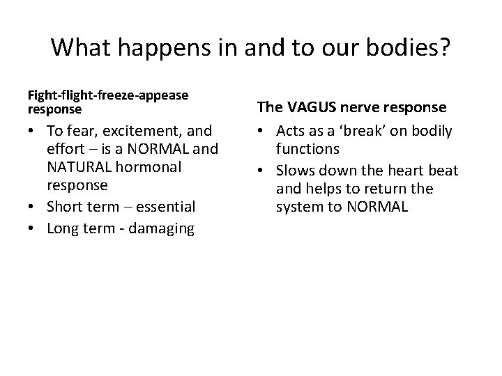 What happens in and to our bodies? Fight-flight-freeze-appease response • To fear, excitement, and