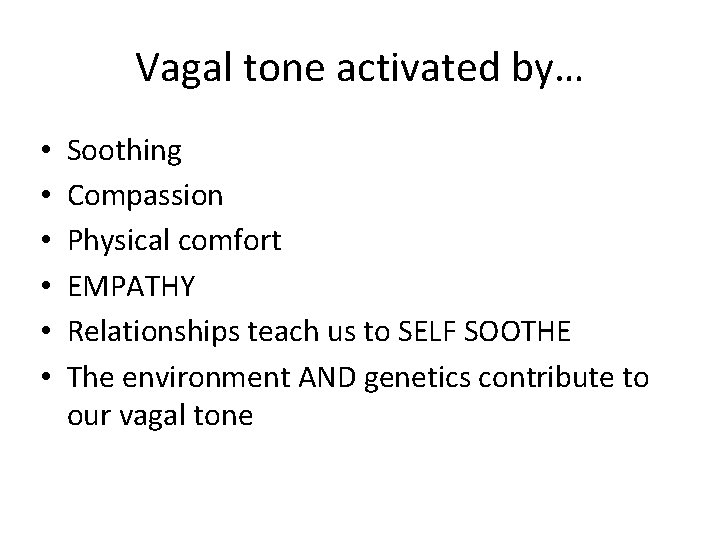 Vagal tone activated by… • • • Soothing Compassion Physical comfort EMPATHY Relationships teach