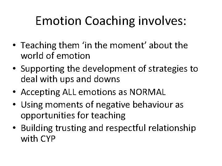 Emotion Coaching involves: • Teaching them ‘in the moment’ about the world of emotion