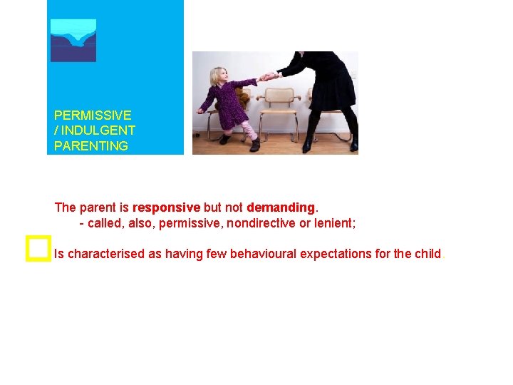 PERMISSIVE / INDULGENT PARENTING The parent is responsive but not demanding. - called, also,