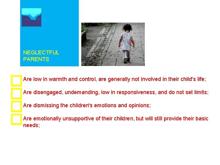 NEGLECTFUL PARENTS Are low in warmth and control, are generally not involved in their