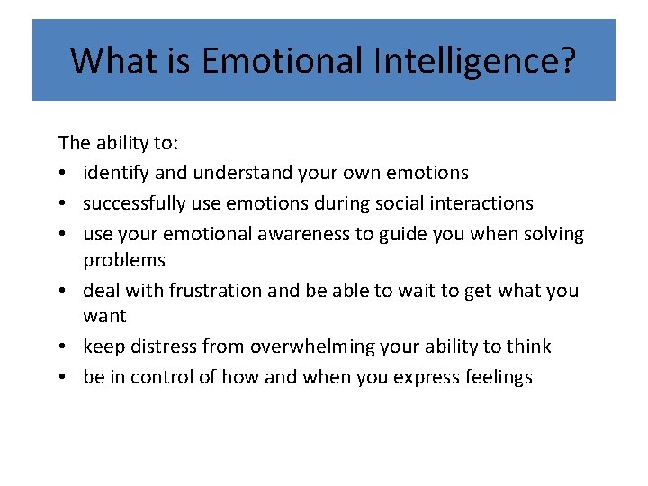 What is Emotional Intelligence? The ability to: • identify and understand your own emotions