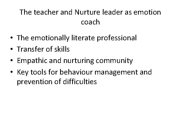 The teacher and Nurture leader as emotion coach • • The emotionally literate professional