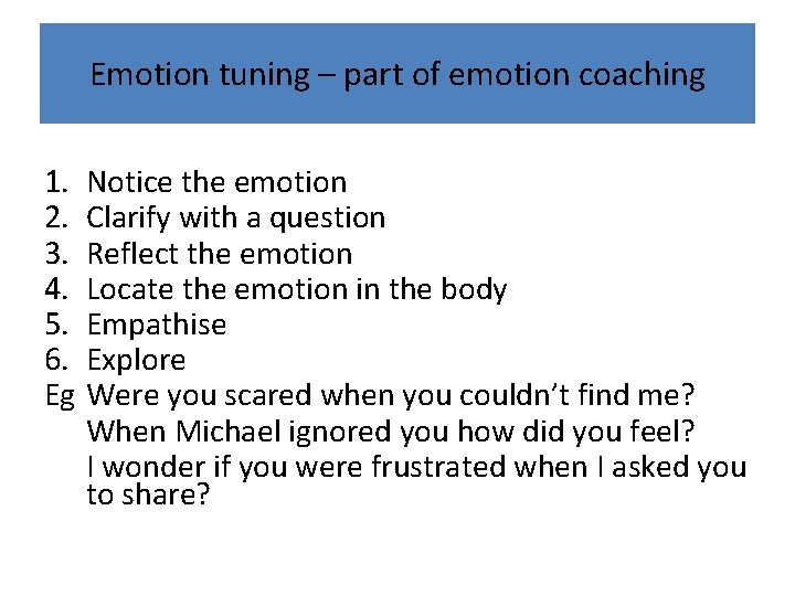 Emotion tuning – part of emotion coaching 1. Notice the emotion 2. Clarify with