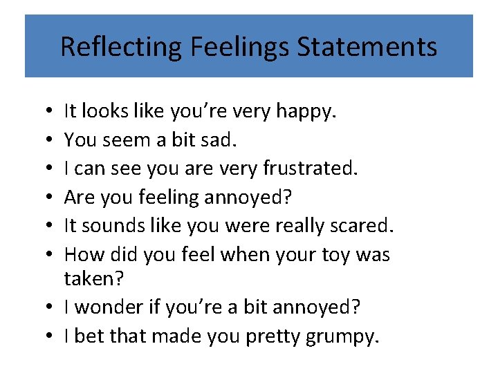 Reflecting Feelings Statements It looks like you’re very happy. You seem a bit sad.