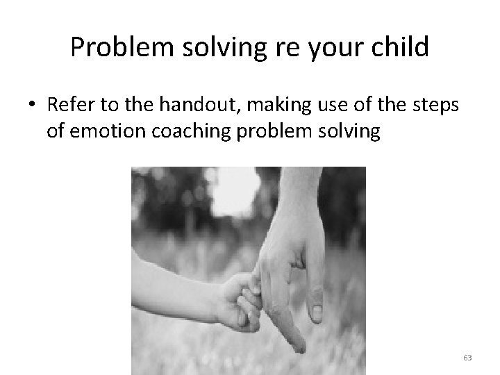 Problem solving re your child • Refer to the handout, making use of the