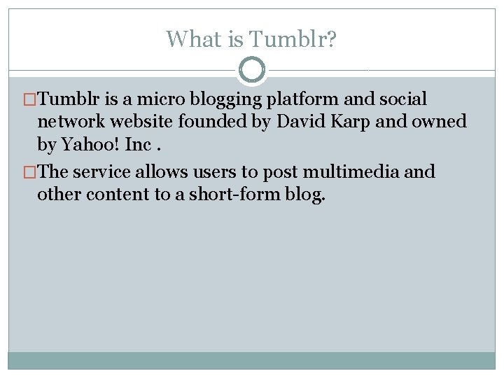 What is Tumblr? �Tumblr is a micro blogging platform and social network website founded