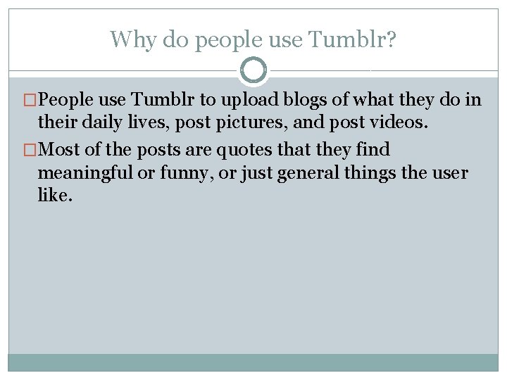 Why do people use Tumblr? �People use Tumblr to upload blogs of what they