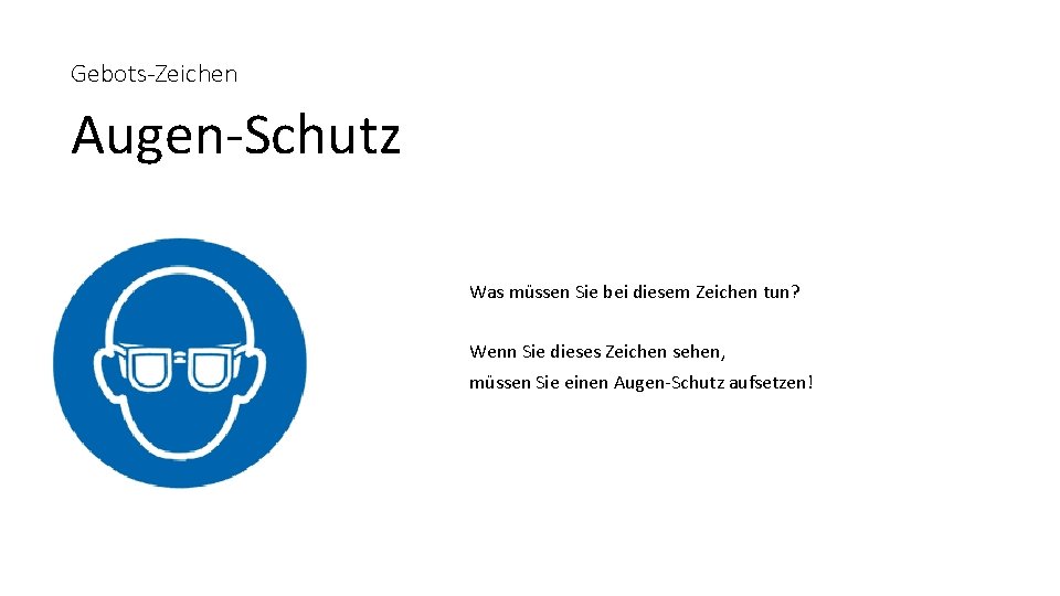 Gebots-Zeichen Augen-Schutz Was müssen Sie bei diesem Zeichen tun? Wenn Sie dieses Zeichen sehen,