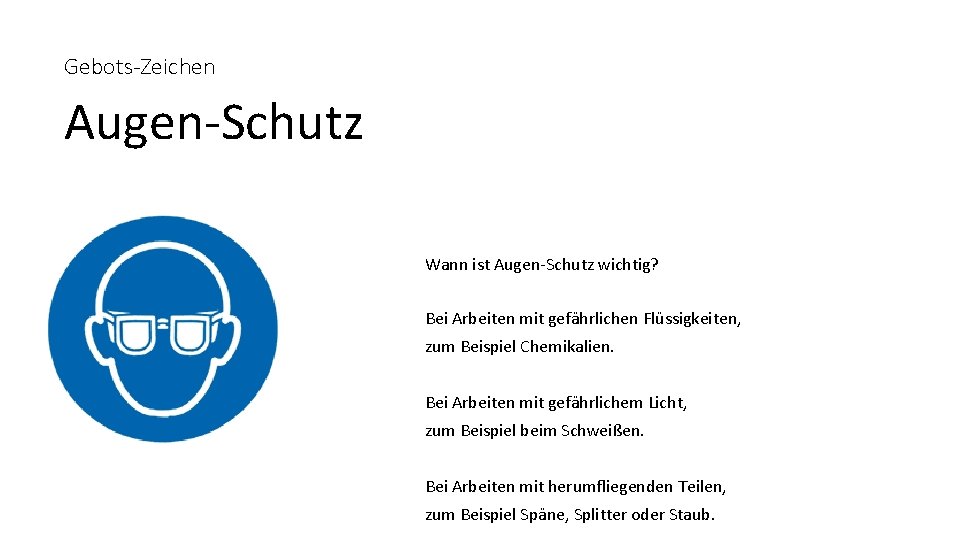 Gebots-Zeichen Augen-Schutz Wann ist Augen-Schutz wichtig? Bei Arbeiten mit gefährlichen Flüssigkeiten, zum Beispiel Chemikalien.