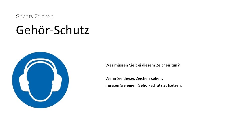 Gebots-Zeichen Gehör-Schutz Was müssen Sie bei diesem Zeichen tun? Wenn Sie dieses Zeichen sehen,