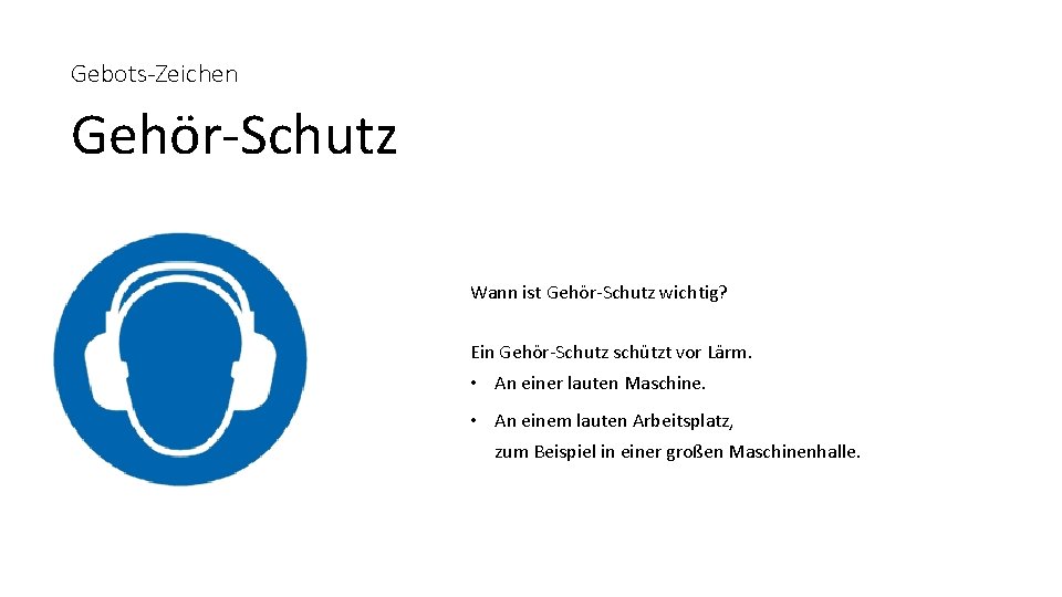 Gebots-Zeichen Gehör-Schutz Wann ist Gehör-Schutz wichtig? Ein Gehör-Schutz schützt vor Lärm. • An einer