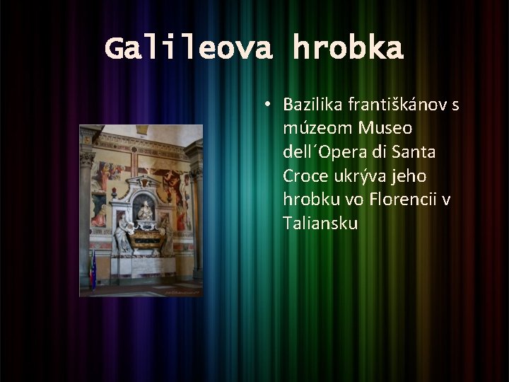 Galileova hrobka • Bazilika františkánov s múzeom Museo dell´Opera di Santa Croce ukrýva jeho