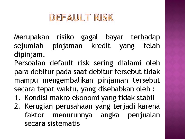 Merupakan risiko gagal bayar terhadap sejumlah pinjaman kredit yang telah dipinjam. Persoalan default risk