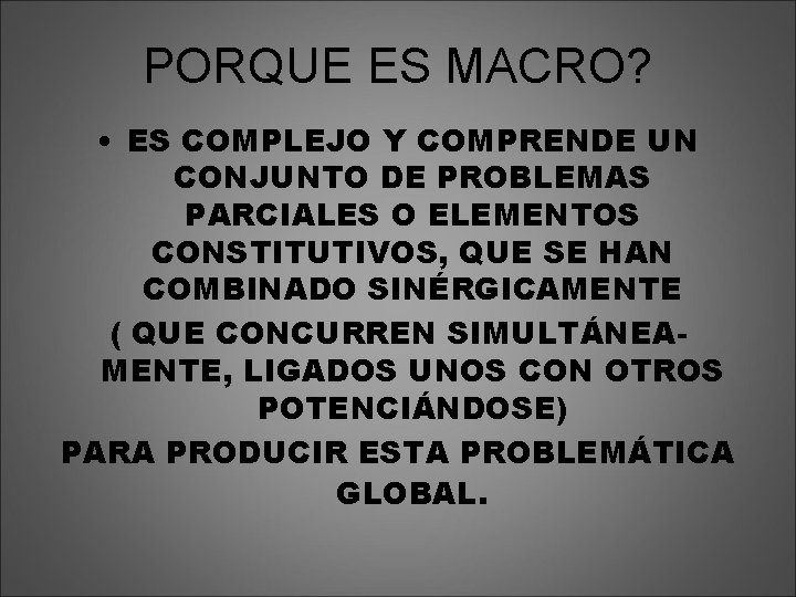 PORQUE ES MACRO? • ES COMPLEJO Y COMPRENDE UN CONJUNTO DE PROBLEMAS PARCIALES O