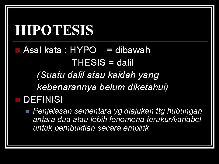 HIPOTESIS Asal kata : HYPO = dibawah THESIS = dalil (Suatu dalil atau kaidah