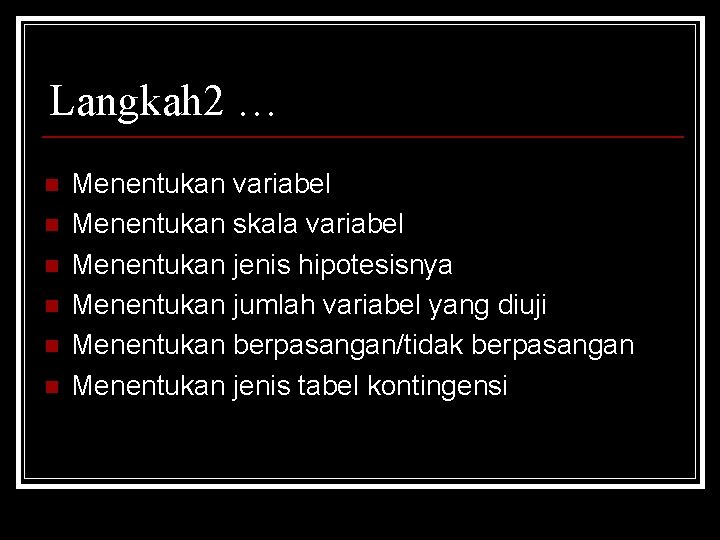 Langkah 2 … n n n Menentukan variabel Menentukan skala variabel Menentukan jenis hipotesisnya