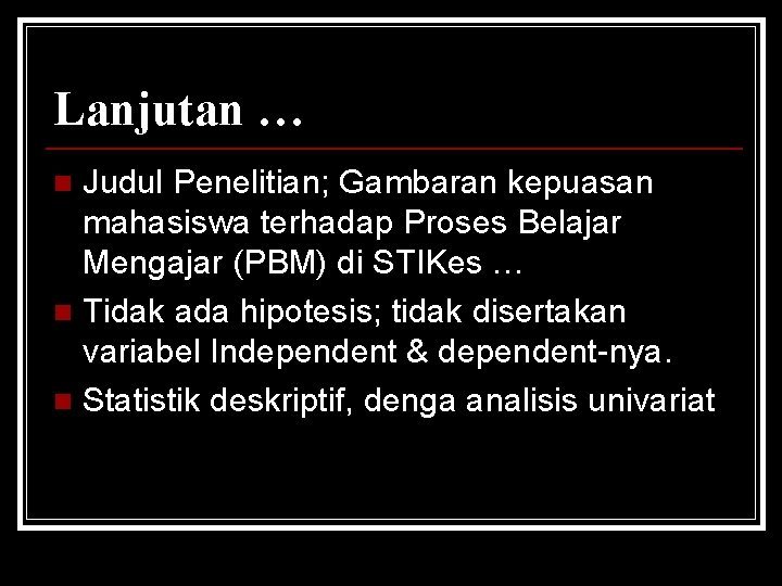 Lanjutan … Judul Penelitian; Gambaran kepuasan mahasiswa terhadap Proses Belajar Mengajar (PBM) di STIKes