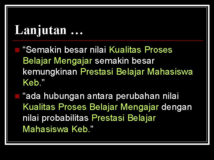 Lanjutan … “Semakin besar nilai Kualitas Proses Belajar Mengajar semakin besar kemungkinan Prestasi Belajar