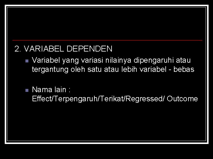 2. VARIABEL DEPENDEN n Variabel yang variasi nilainya dipengaruhi atau tergantung oleh satu atau