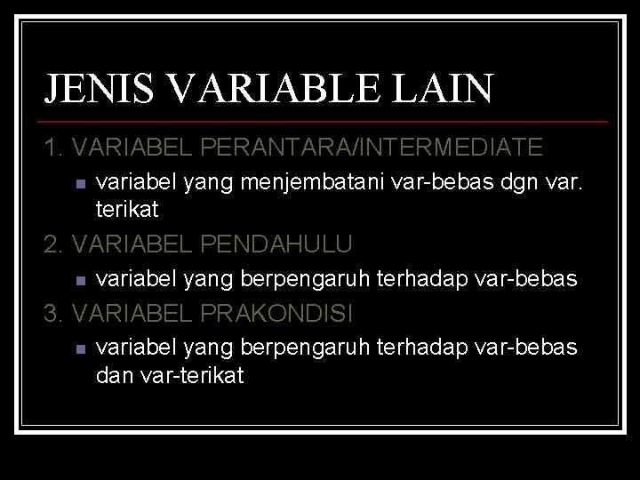 JENIS VARIABLE LAIN 1. VARIABEL PERANTARA/INTERMEDIATE n variabel yang menjembatani var-bebas dgn var. terikat